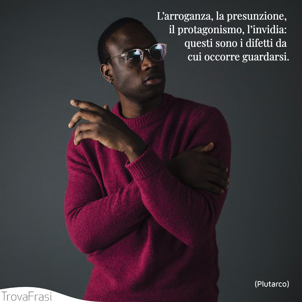 L’arroganza, la presunzione, il protagonismo, l’invidia: questi sono i difetti da cui occorre guardarsi.