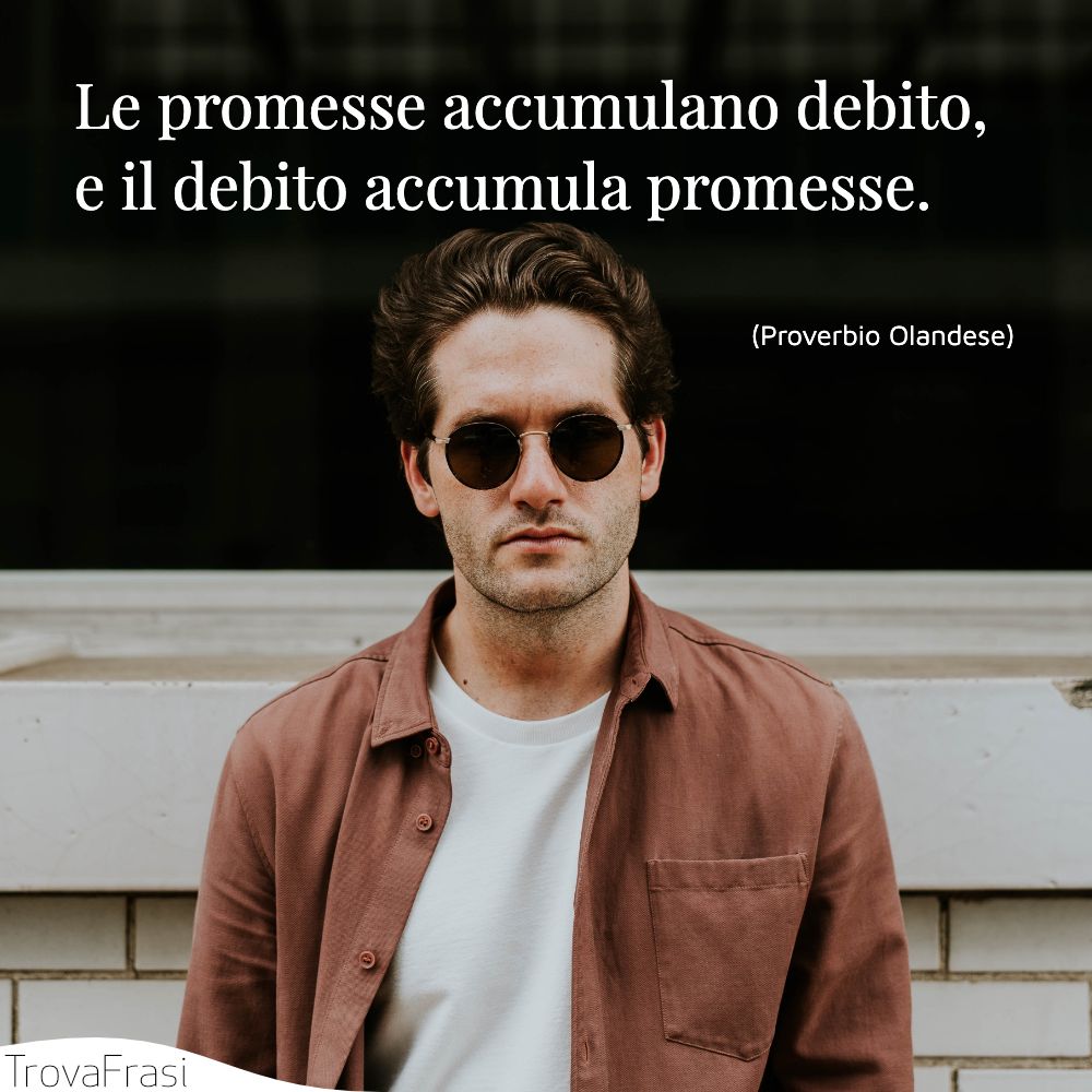 Le promesse accumulano debito, e il debito accumula promesse.