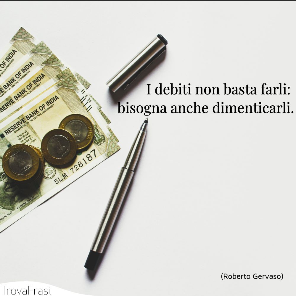 I debiti non basta farli: bisogna anche dimenticarli.