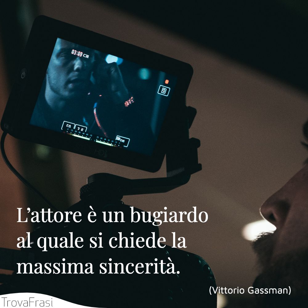 L’attore è un bugiardo al quale si chiede la massima sincerità.