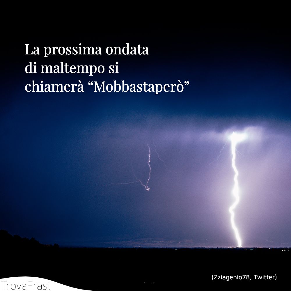 La prossima ondata di maltempo si chiamerà “Mobbastaperò”