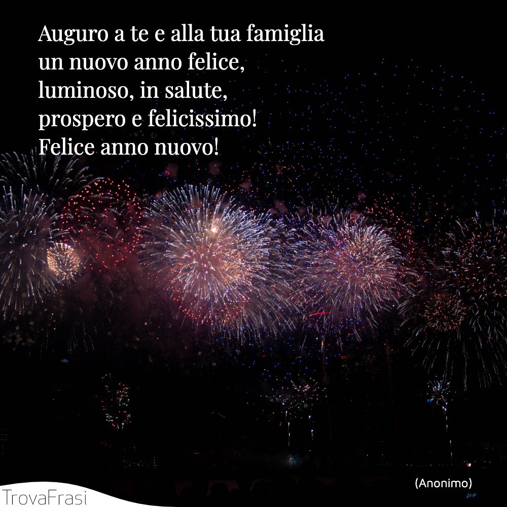 Auguro a te e alla tua famiglia un nuovo anno felice, luminoso, in salute, prospero e felicissimo! Felice anno nuovo!