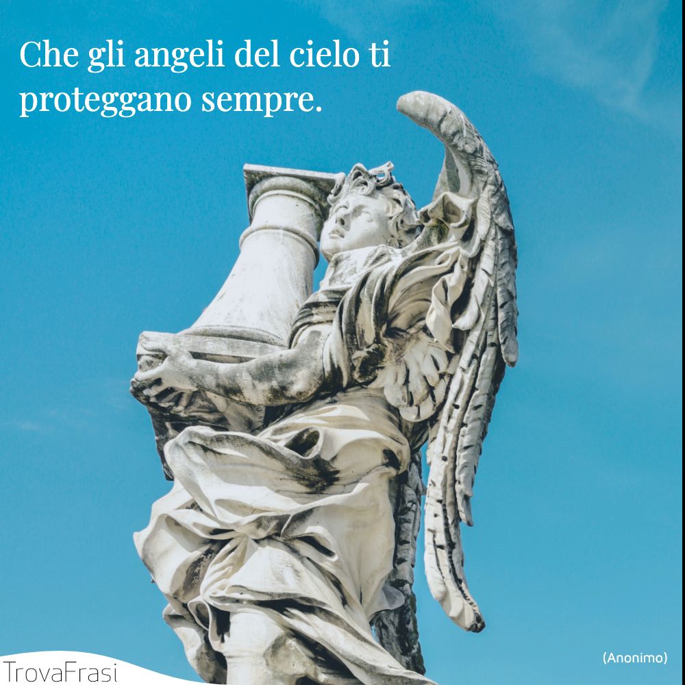 Che gli angeli del cielo ti proteggano sempre.