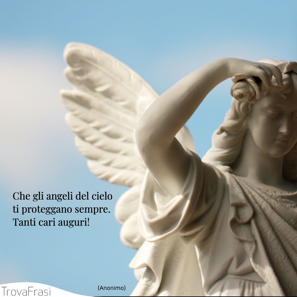 Che gli angeli del cielo ti proteggano sempre. Tanti cari auguri!