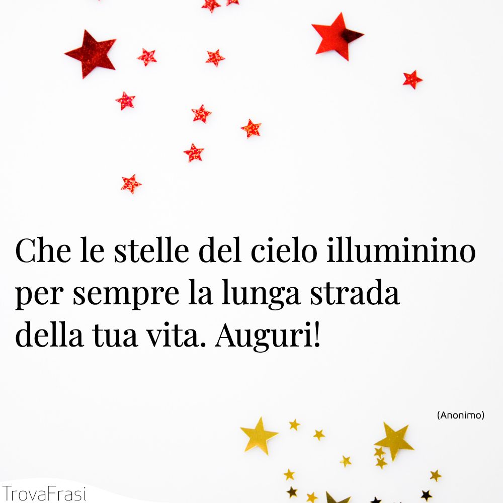 Che le stelle del cielo illuminino per sempre la lunga strada della tua vita. Auguri!