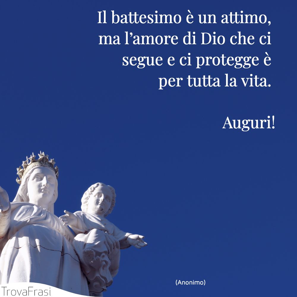Il battesimo è un attimo, ma l’amore di Dio che ci segue e ci protegge è per tutta la vita. Auguri!