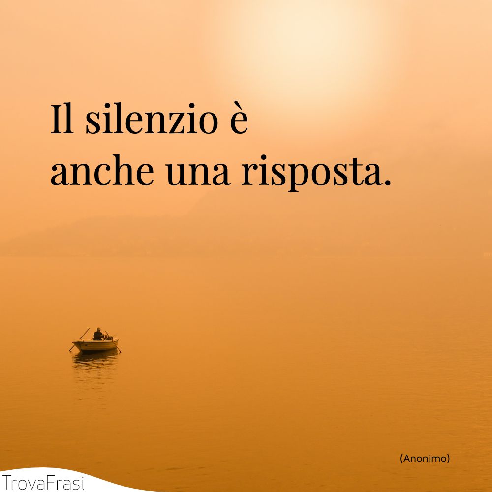 Il silenzio è anche una risposta.