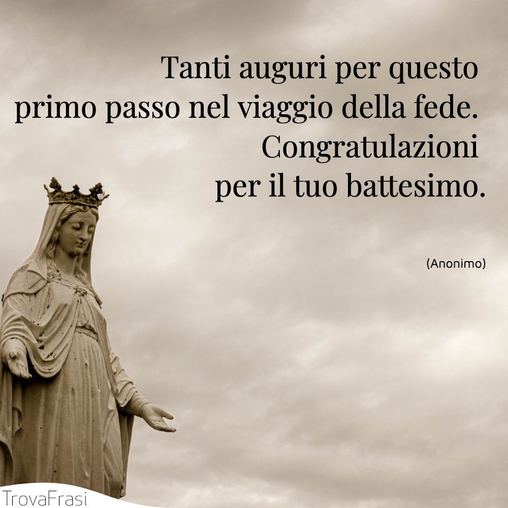 Tanti auguri per questo primo passo nel viaggio della fede. Congratulazioni per il tuo battesimo.