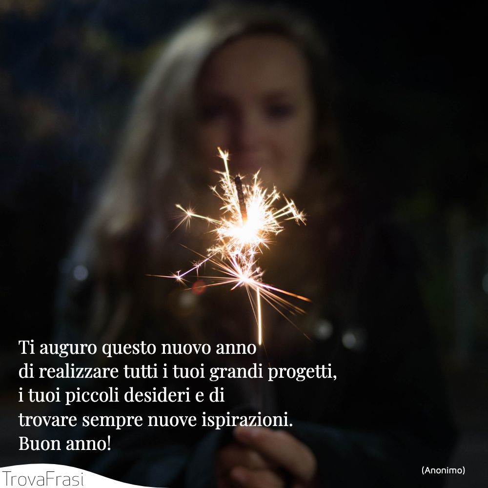 Ti auguro questo nuovo anno di realizzare tutti i tuoi grandi progetti, i tuoi piccoli desideri e di trovare sempre nuove ispirazioni. Buon anno!