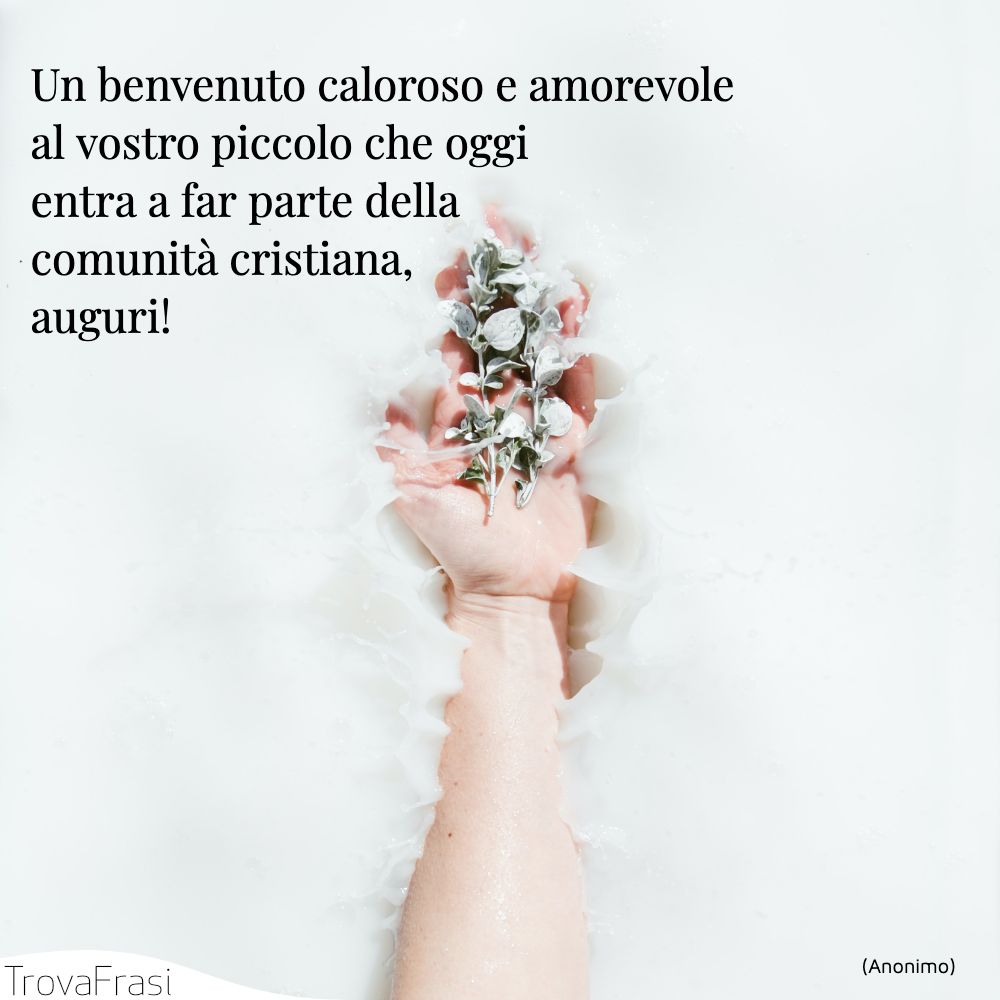 Un benvenuto caloroso e amorevole al vostro piccolo che oggi entra a far parte della comunità cristiana, auguri!