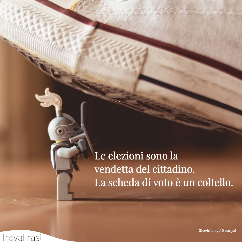 Le elezioni sono la vendetta del cittadino. La scheda di voto è un coltello.