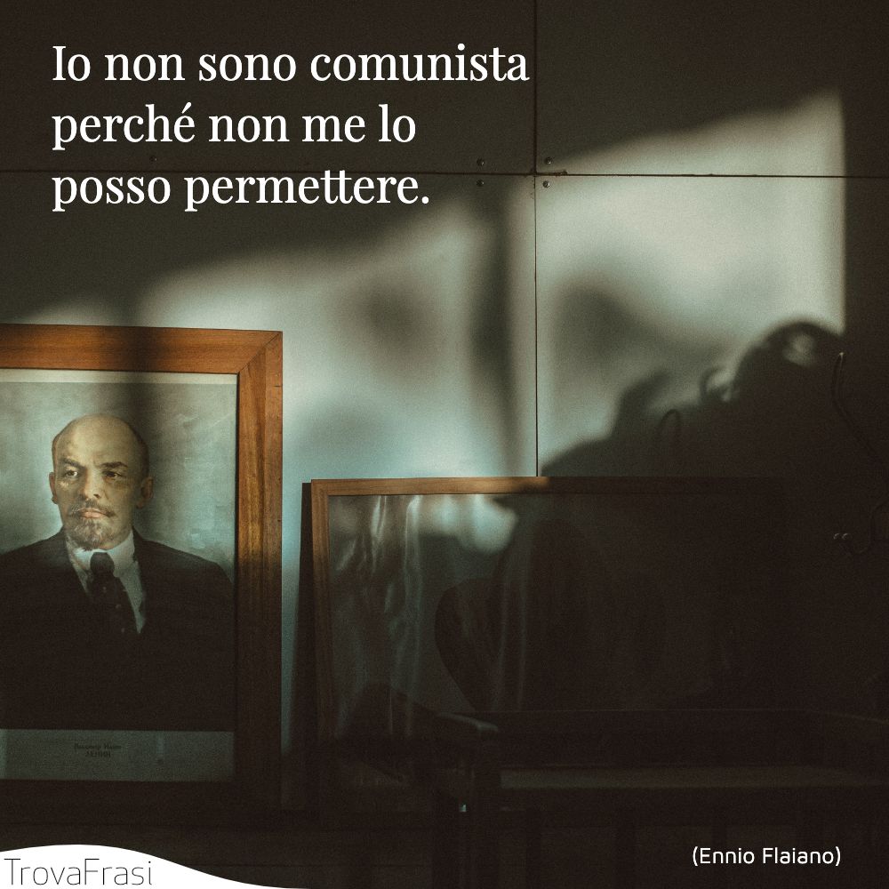 Io non sono comunista perché non me lo posso permettere.