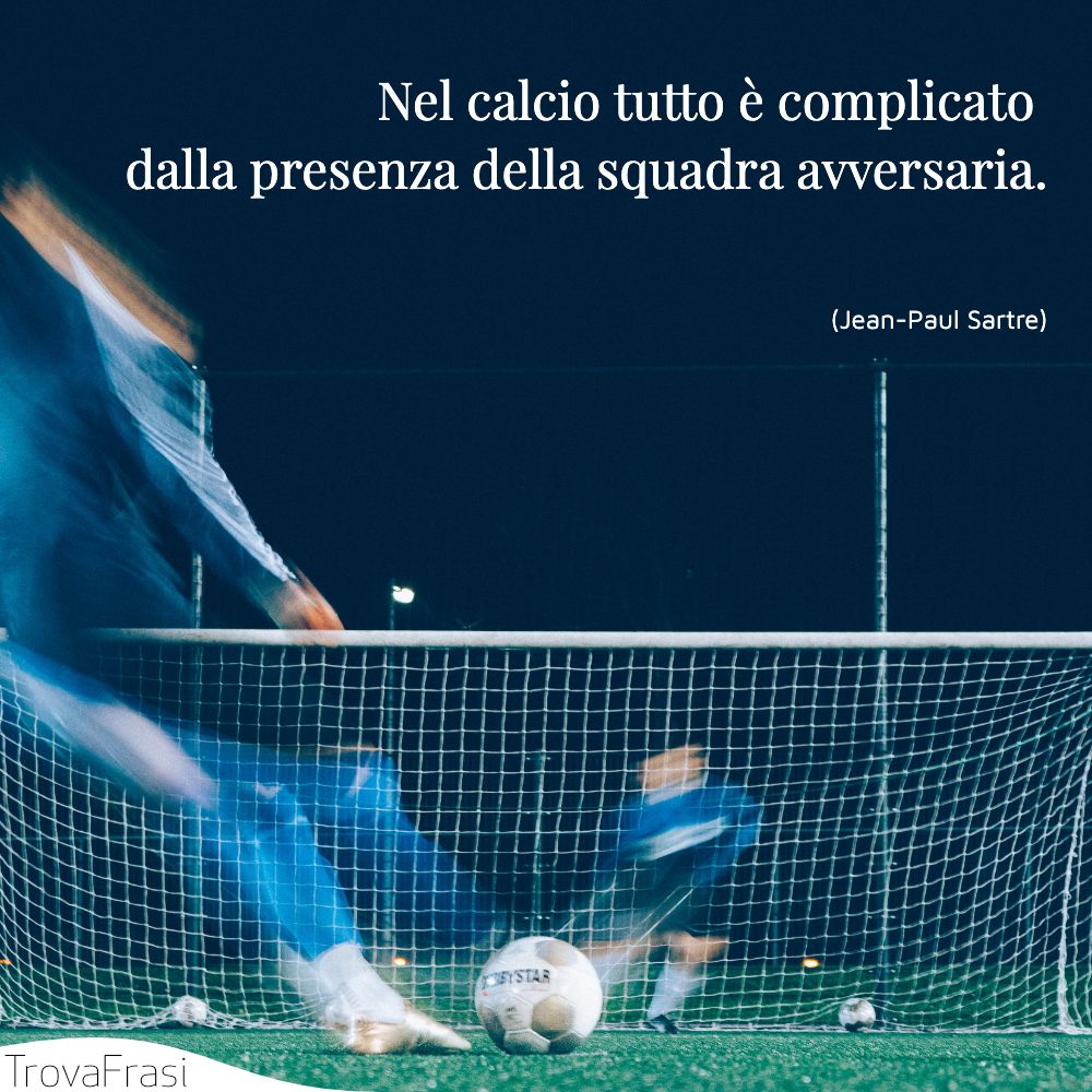 Nel calcio tutto è complicato dalla presenza della squadra avversaria.