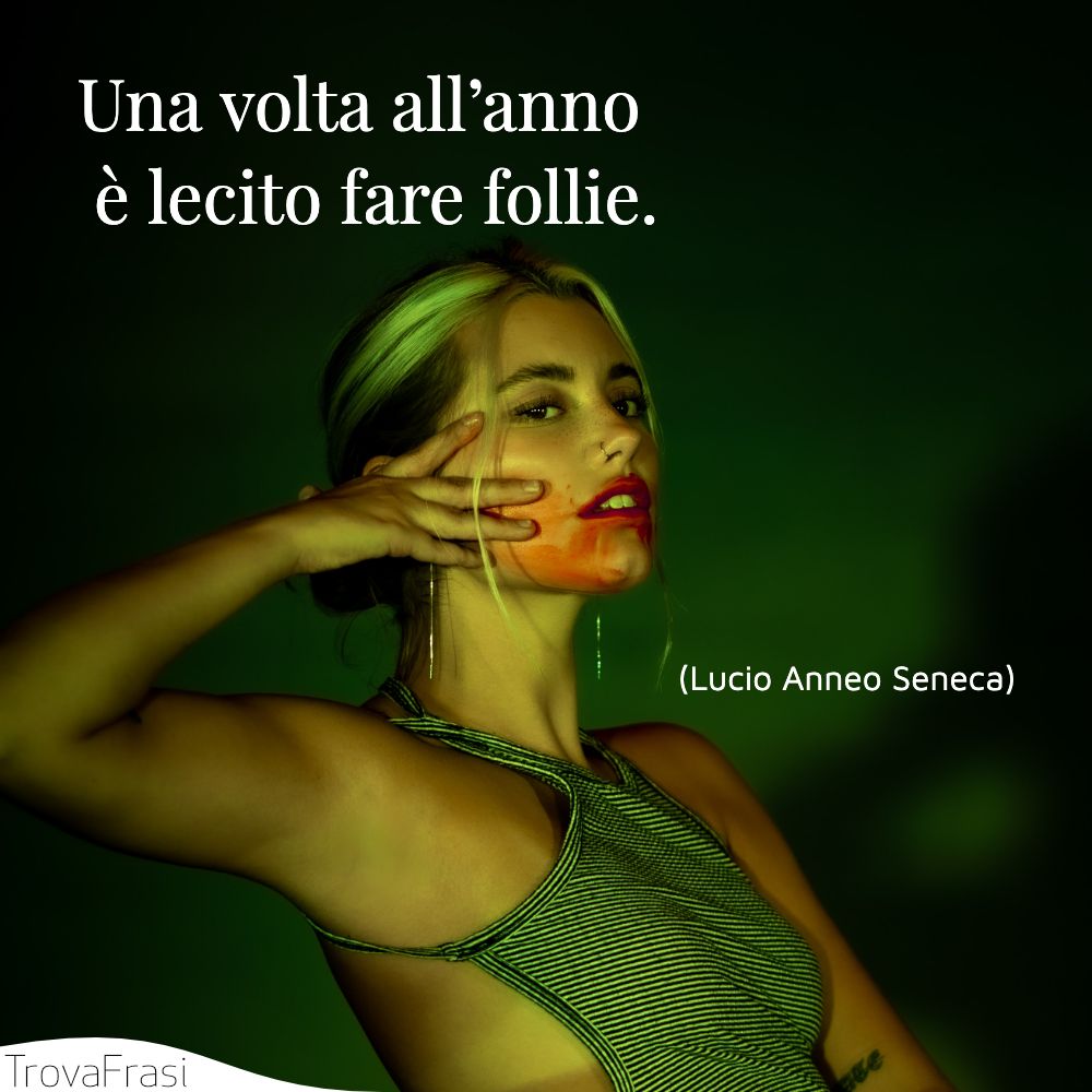 Una volta all’anno è lecito fare follie.