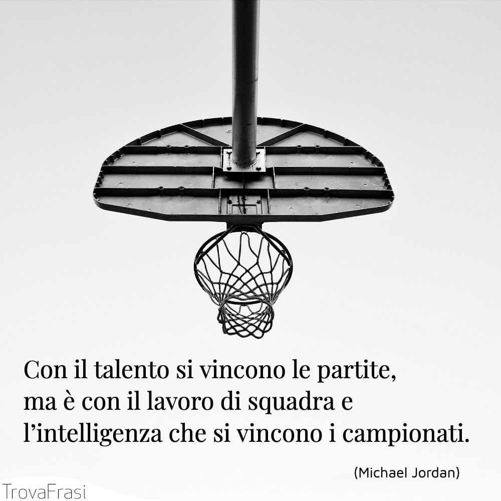 Con il talento si vincono le partite, ma è con il lavoro di squadra e l’intelligenza che si vincono i campionati.