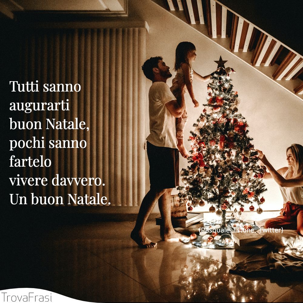 Tutti sanno augurarti buon Natale, pochi sanno fartelo vivere davvero. Un buon Natale.