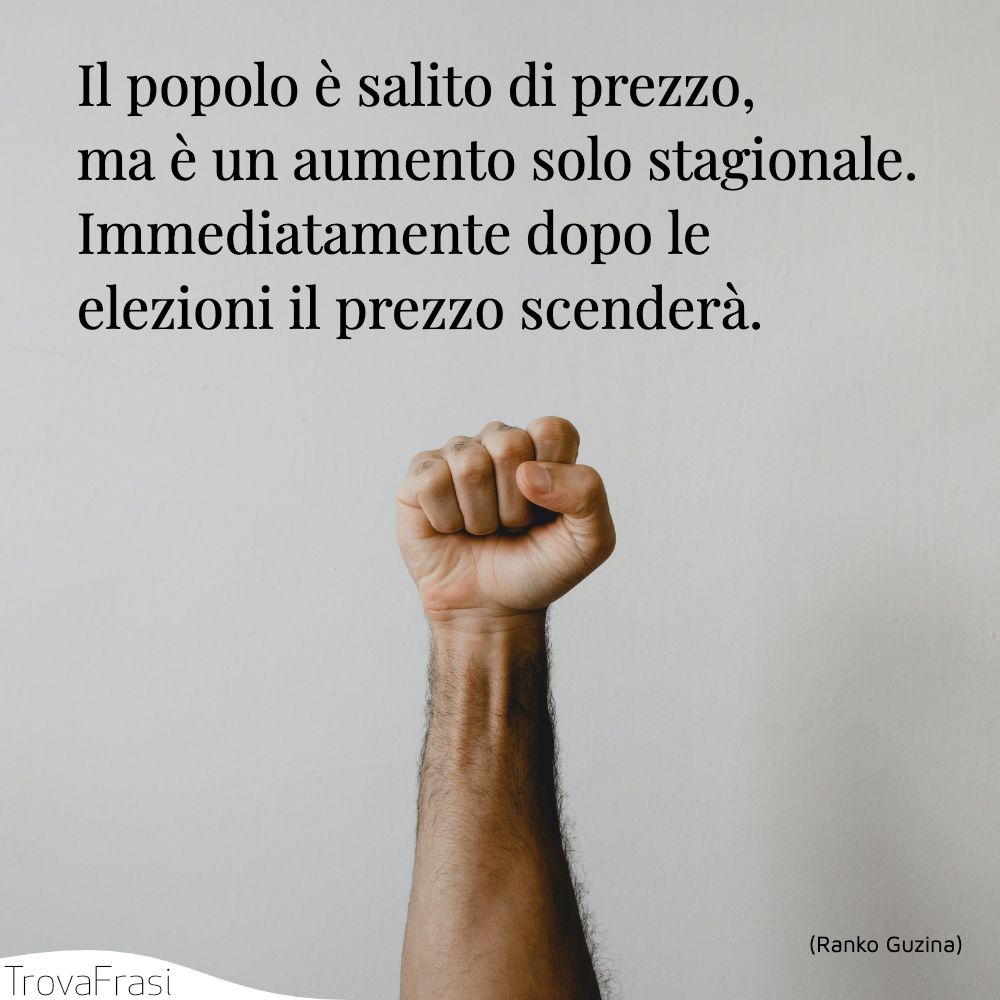 Il popolo è salito di prezzo, ma è un aumento solo stagionale. Immediatamente dopo le elezioni il prezzo scenderà.
