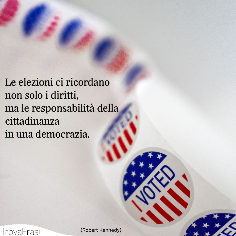 Le elezioni ci ricordano non solo i diritti, ma le responsabilità della cittadinanza in una democrazia.