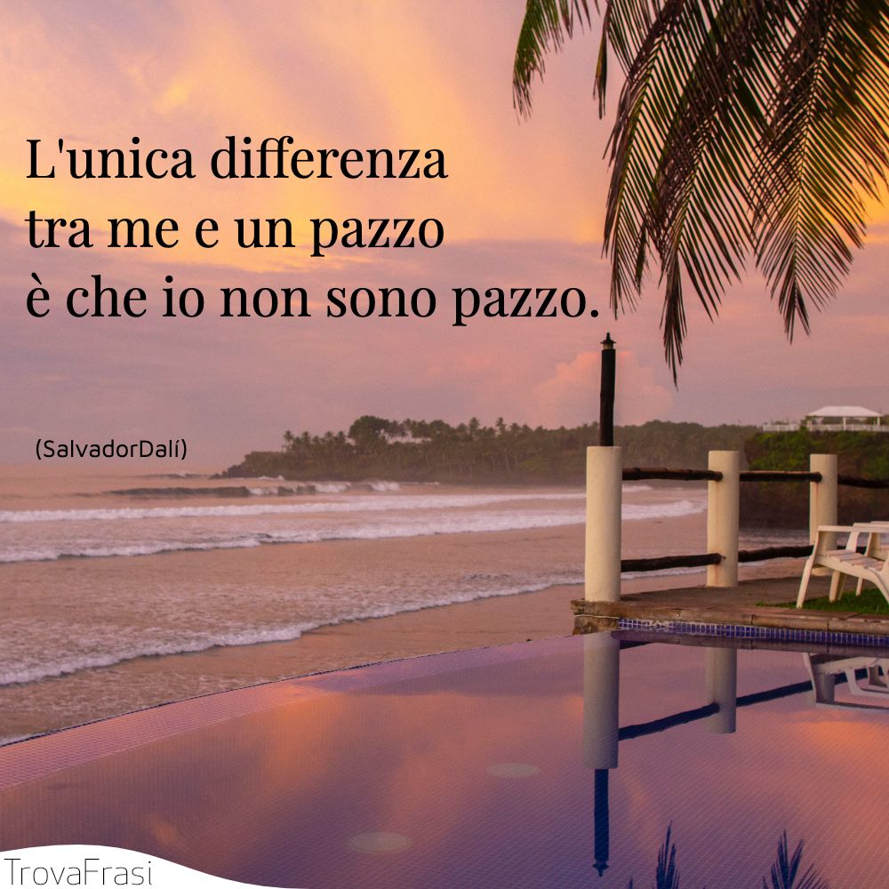 L'unica differenza tra me e un pazzo è che io non sono pazzo.