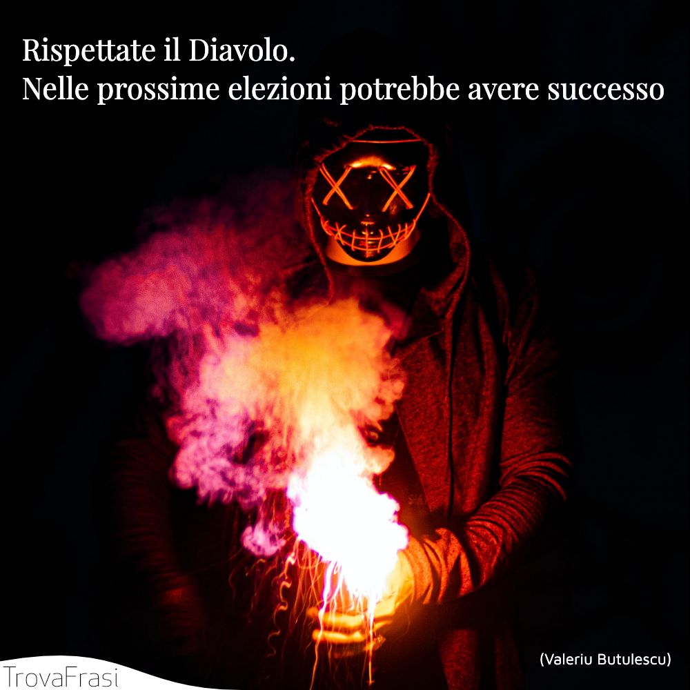 Rispettate il Diavolo. Nelle prossime elezioni potrebbe avere successo