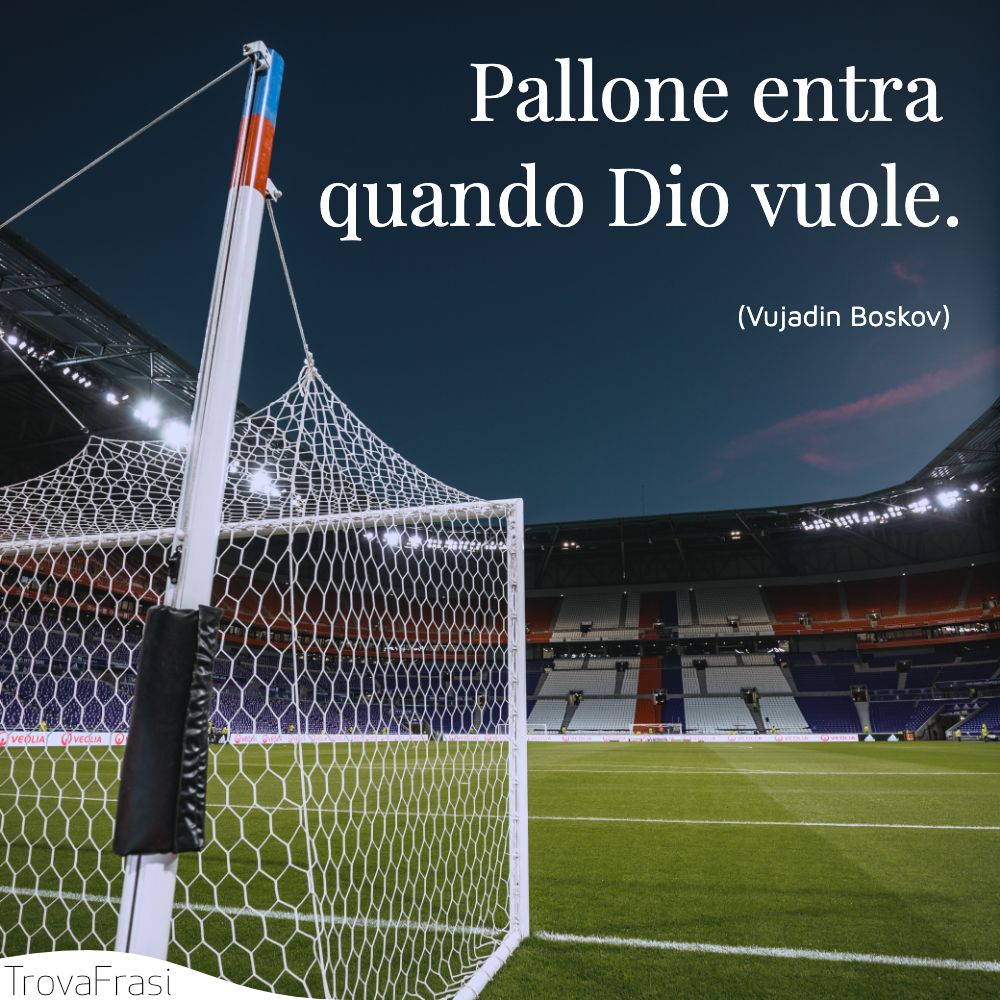 Pallone entra quando Dio vuole.