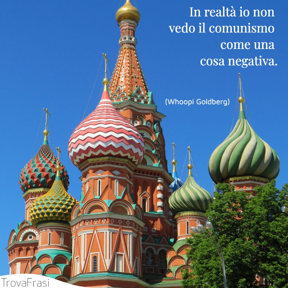 In realtà io non vedo il comunismo come una cosa negativa.