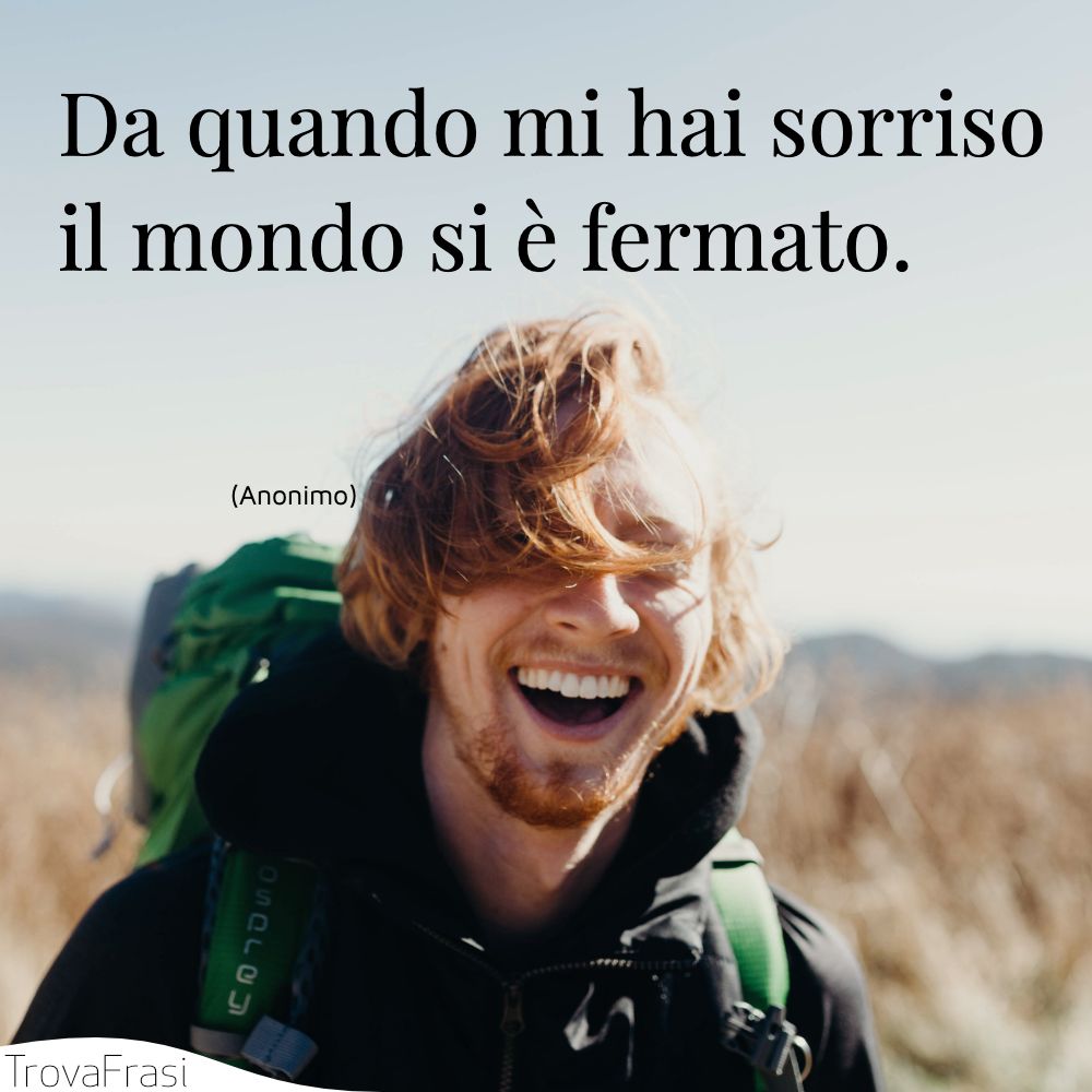 Da quando mi hai sorriso il mondo si è fermato.