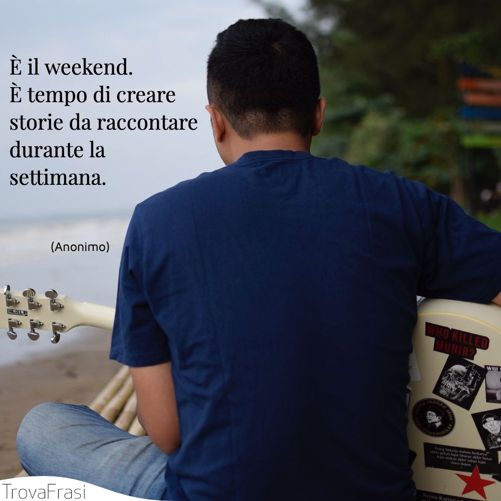 È il weekend. È tempo di creare storie da raccontare durante la settimana.