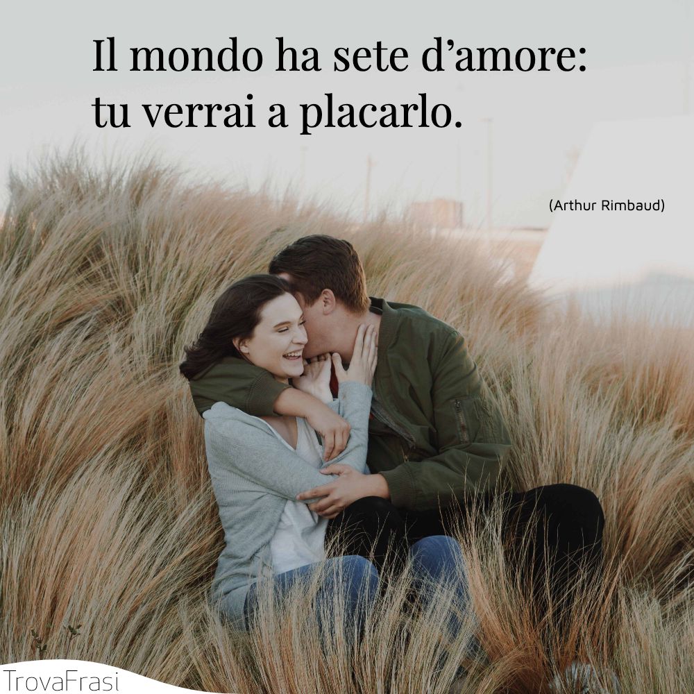 Il mondo ha sete d’amore: tu verrai a placarlo.