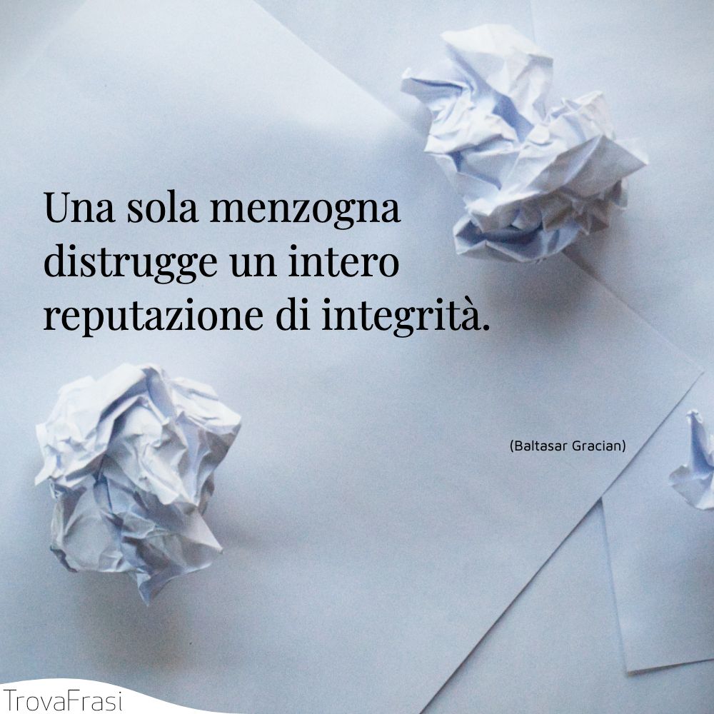Una sola menzogna distrugge un intero reputazione di integrità.