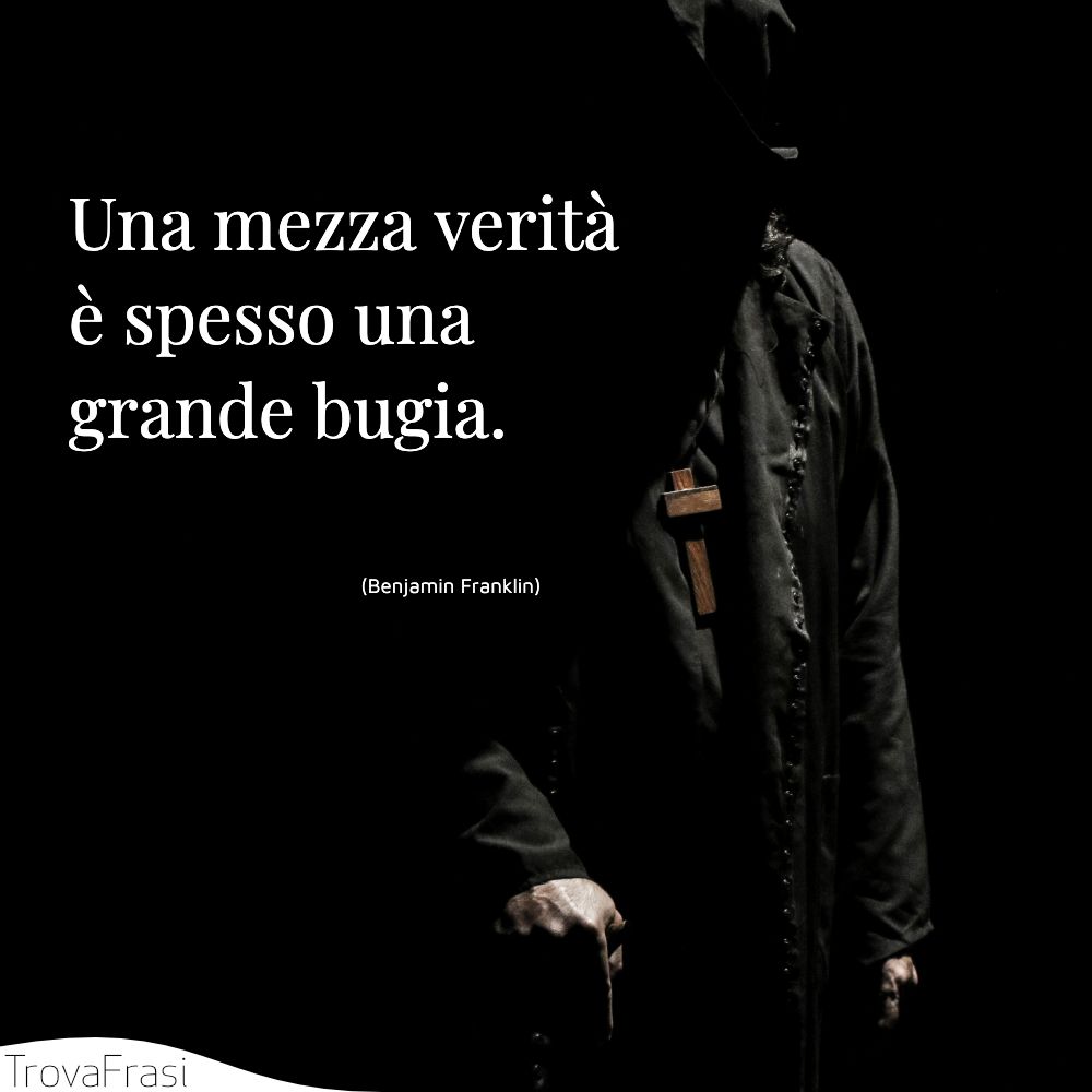 Una mezza verità è spesso una grande bugia.