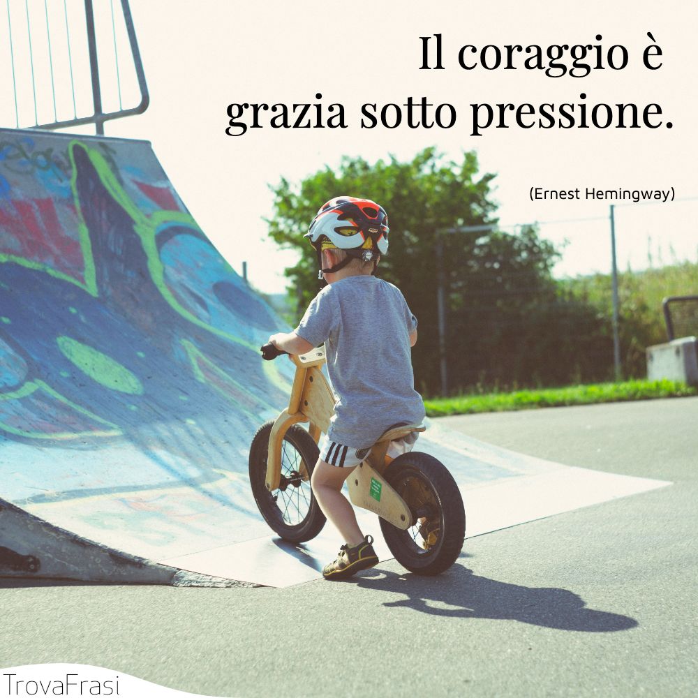Il coraggio è grazia sotto pressione.