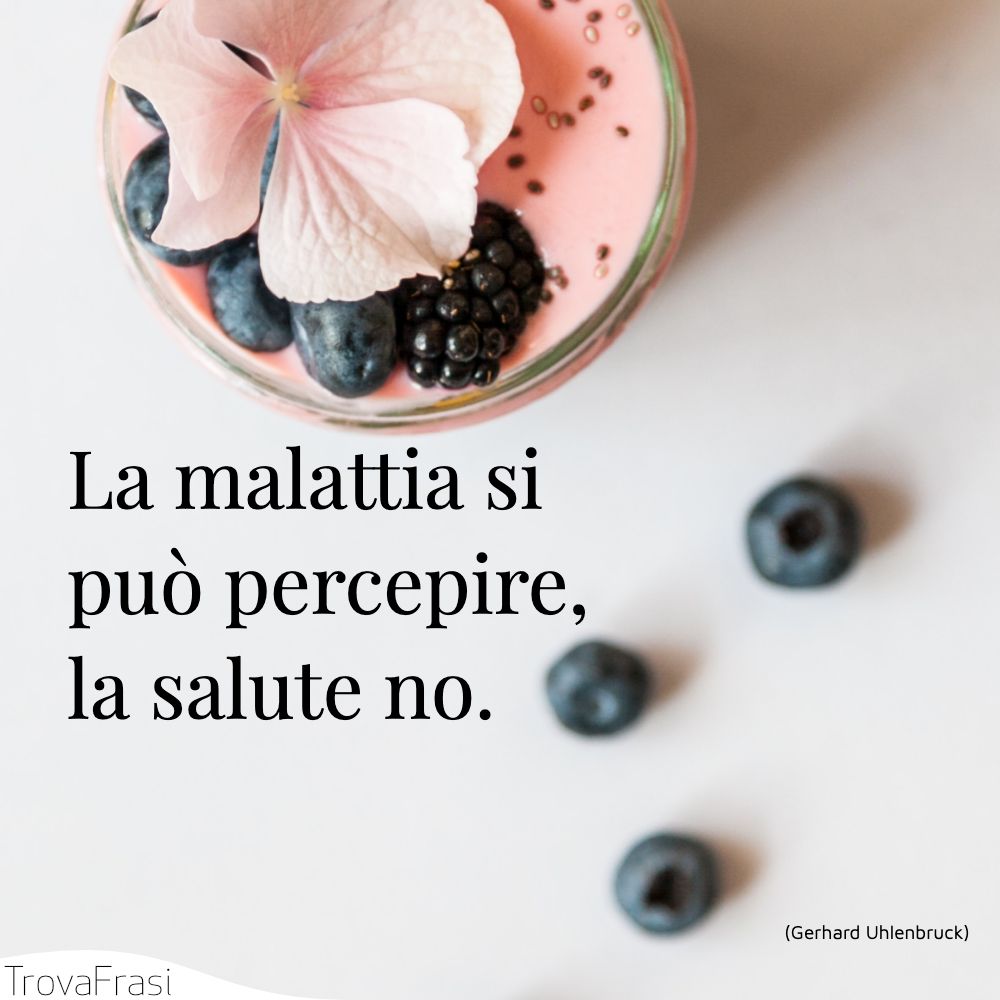 La malattia si può percepire, la salute no.