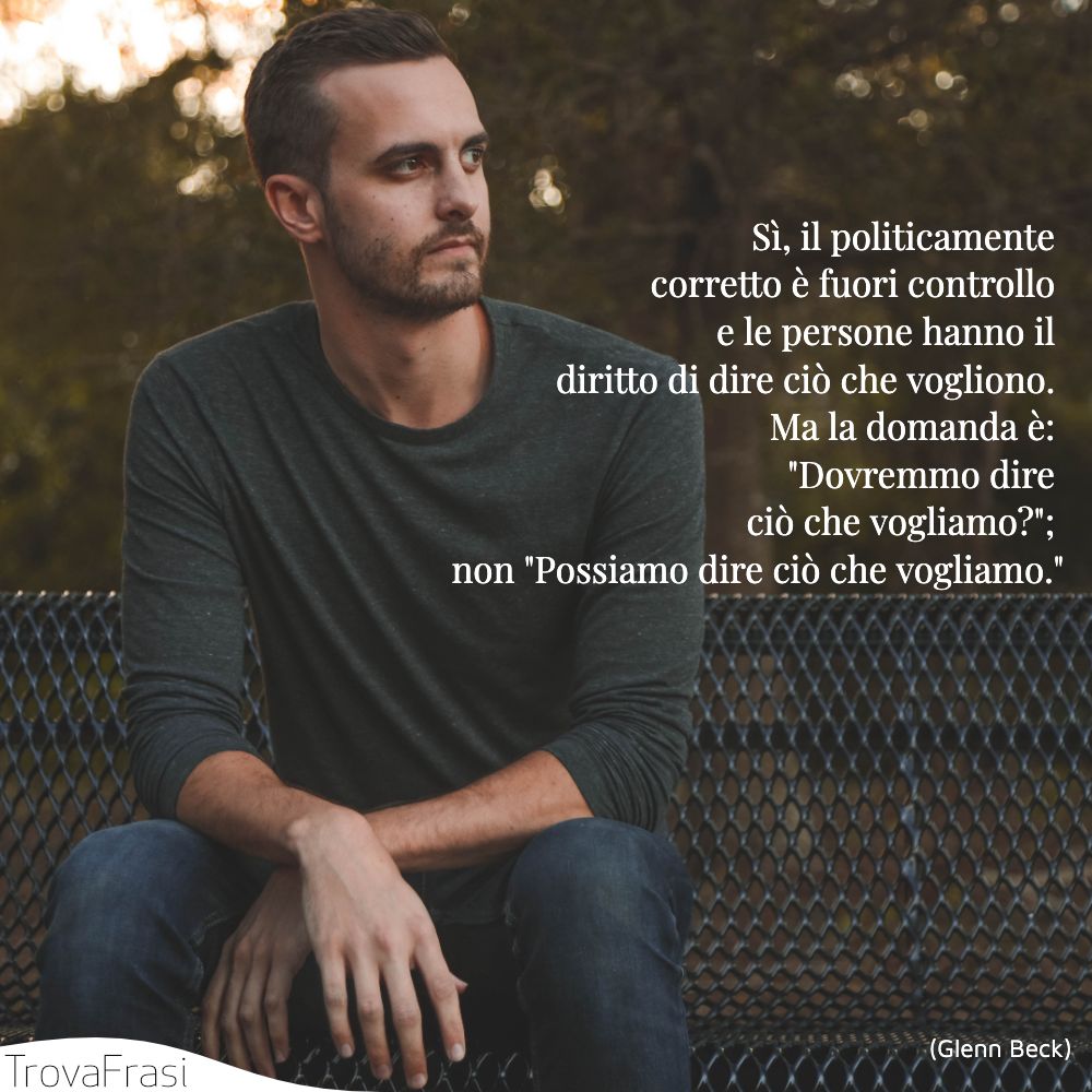 Sì, il politicamente corretto è fuori controllo e le persone hanno il diritto di dire ciò che vogliono. Ma la domanda è: Dovremmo dire ciò che vogliamo?; non Possiamo dire ciò che vogliamo.