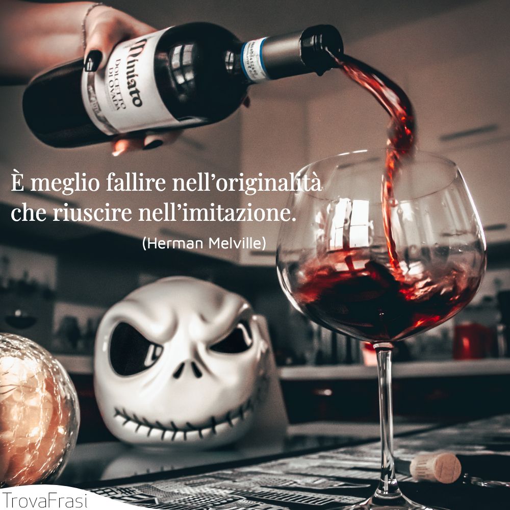 È meglio fallire nell’originalità che riuscire nell’imitazione.