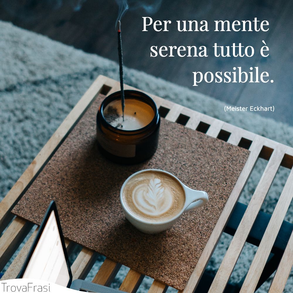 Per una mente serena tutto è possibile.