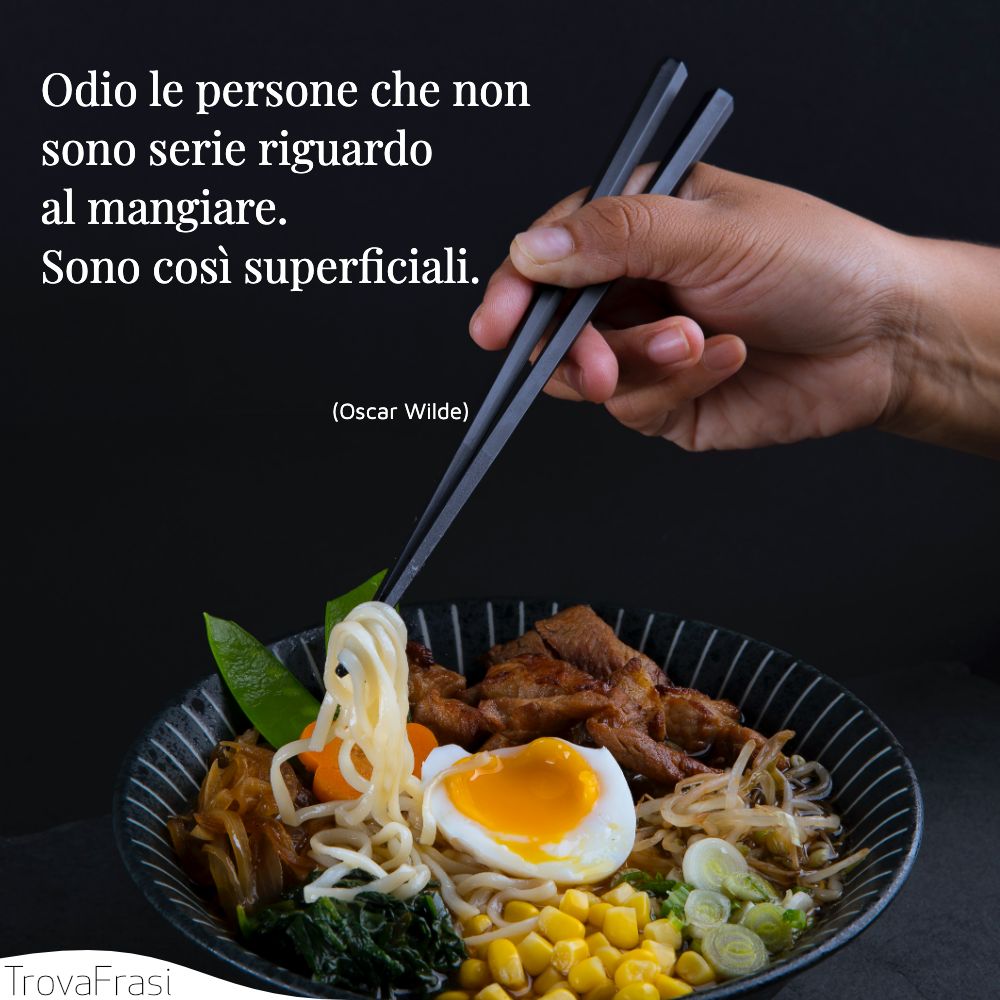 Odio le persone che non sono serie riguardo al mangiare. Sono così superficiali.