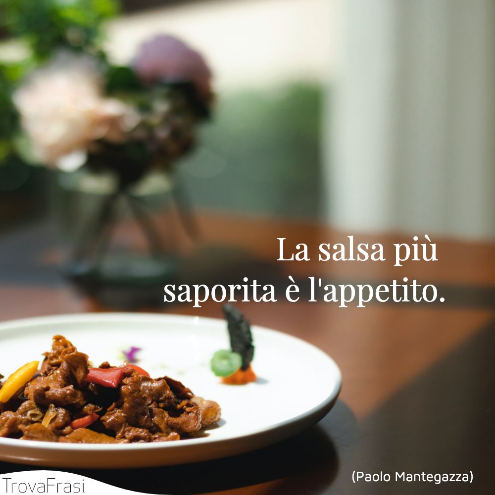 La salsa più saporita è l'appetito.