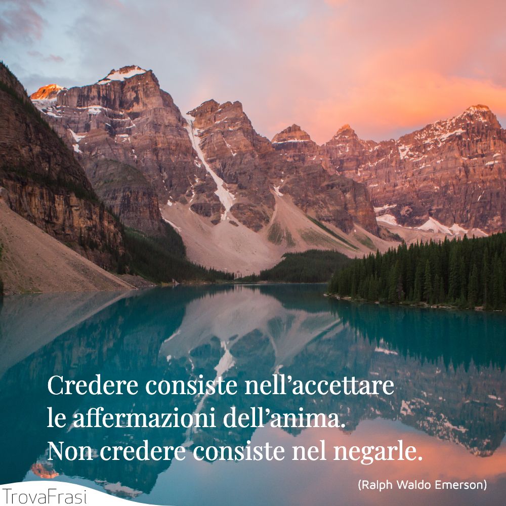 Credere consiste nell’accettare le affermazioni dell’anima. Non credere consiste nel negarle.