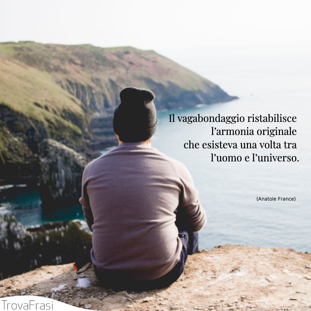 Il vagabondaggio ristabilisce l’armonia originale che esisteva una volta tra l’uomo e l’universo.