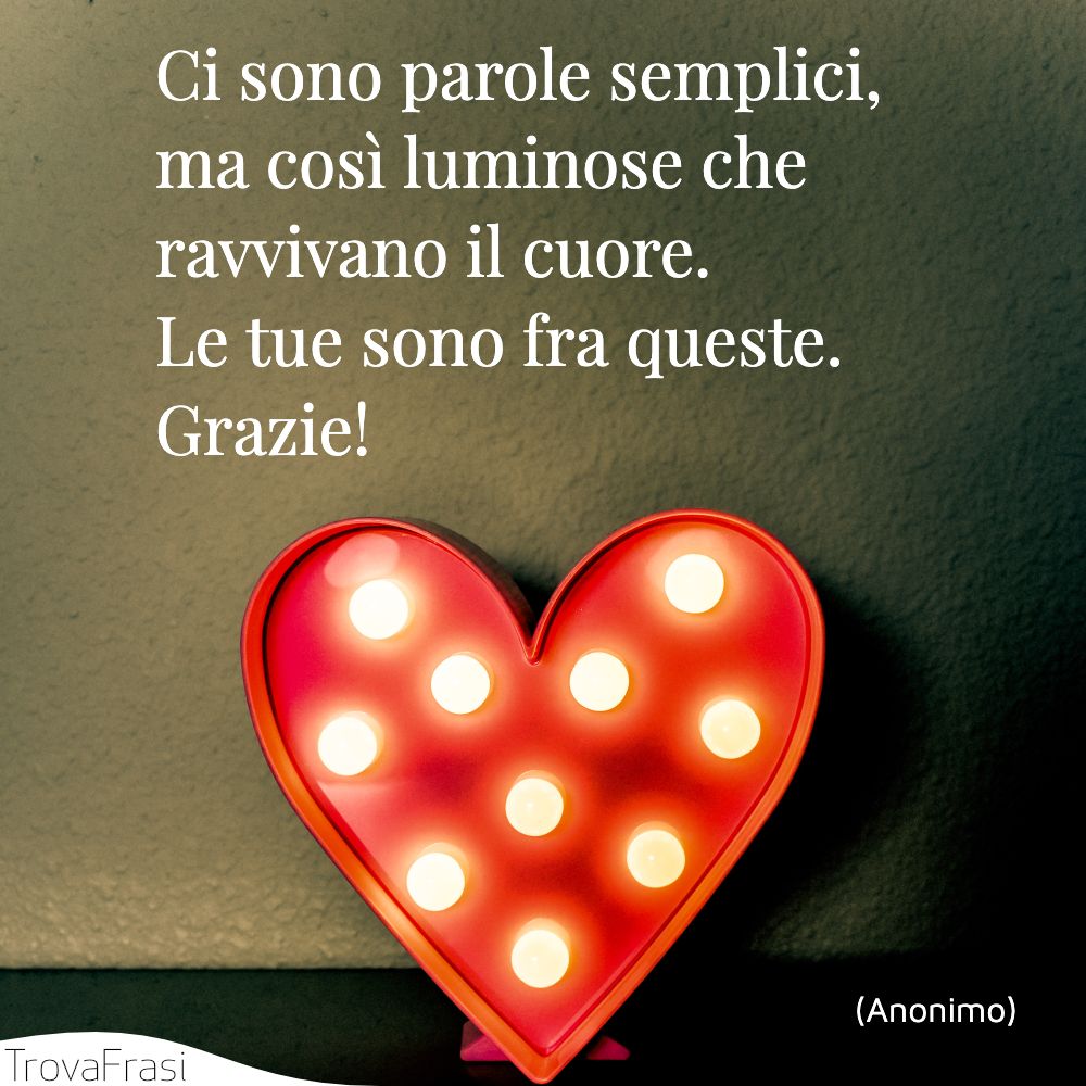Ci sono parole semplici, ma così luminose che ravvivano il cuore. Le tue sono fra queste. Grazie!