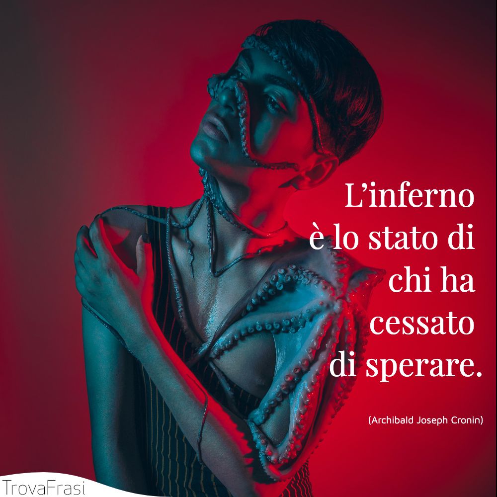 L’inferno è lo stato di chi ha cessato di sperare.