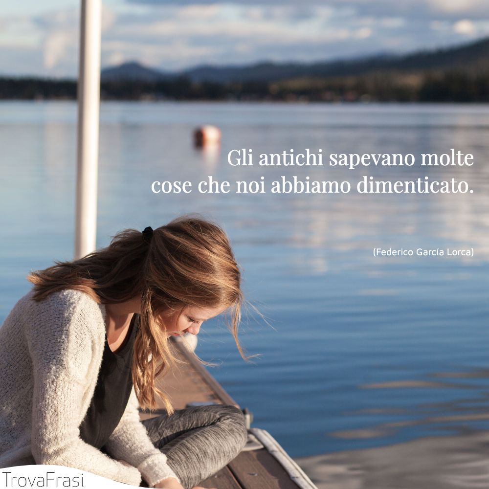 Gli antichi sapevano molte cose che noi abbiamo dimenticato.