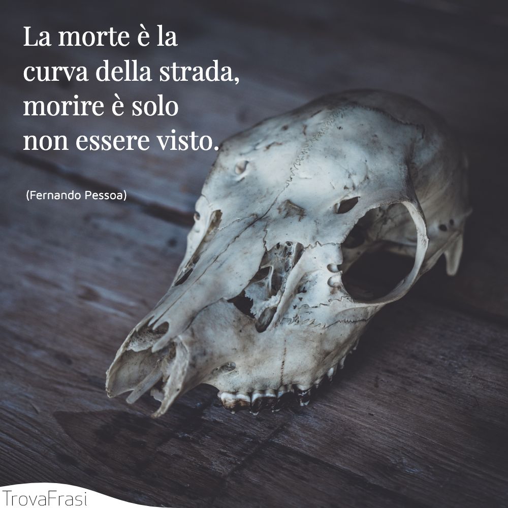 La morte è la curva della strada,morire è solo non essere visto.