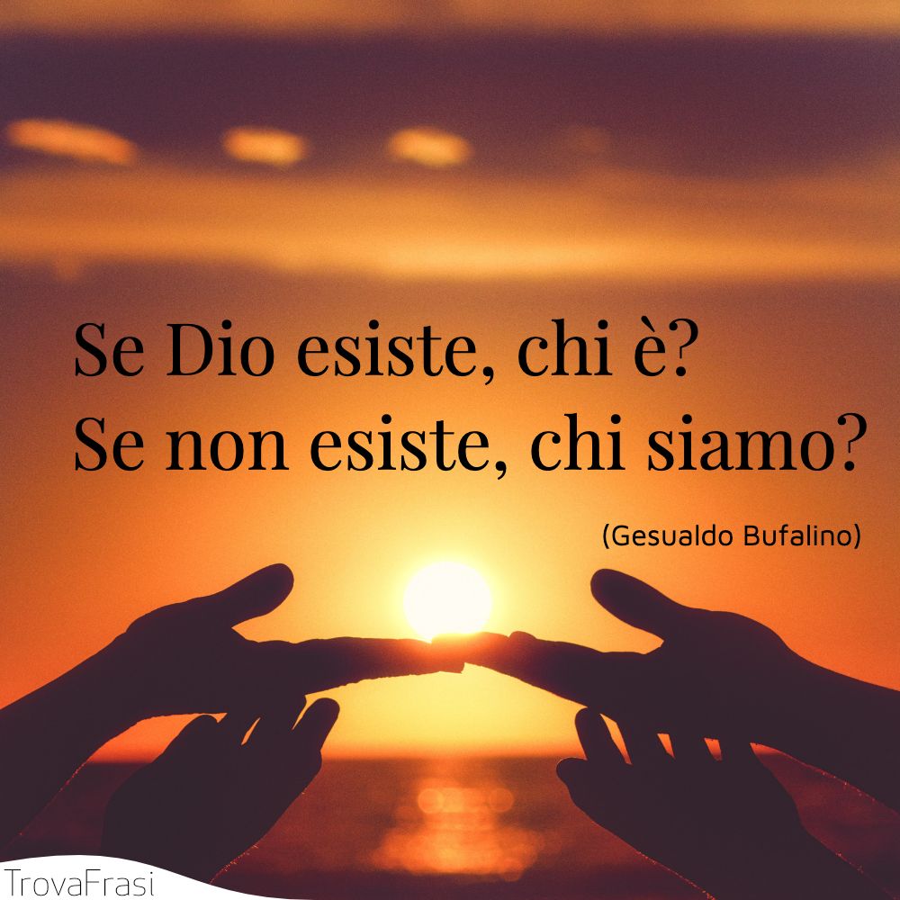 Se Dio esiste, chi è? Se non esiste, chi siamo?