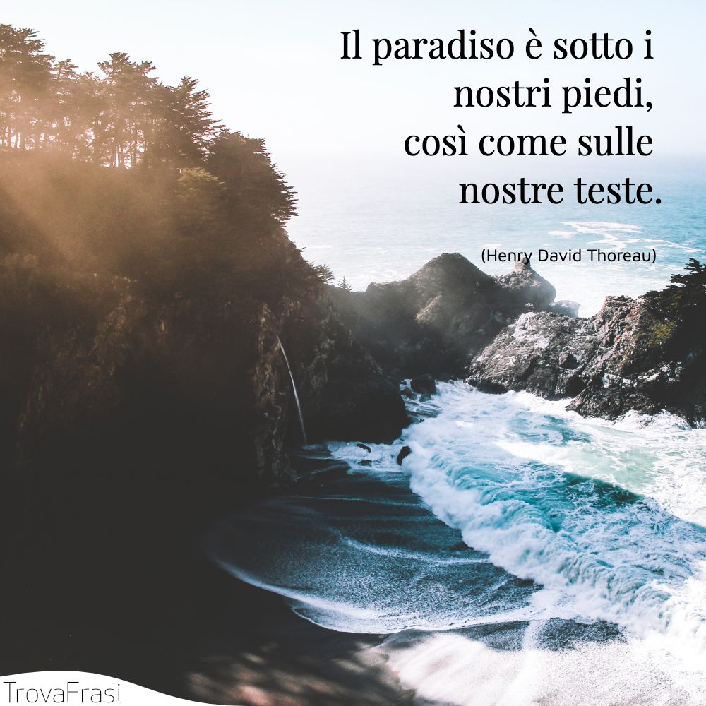 Il paradiso è sotto i nostri piedi, così come sulle nostre teste.