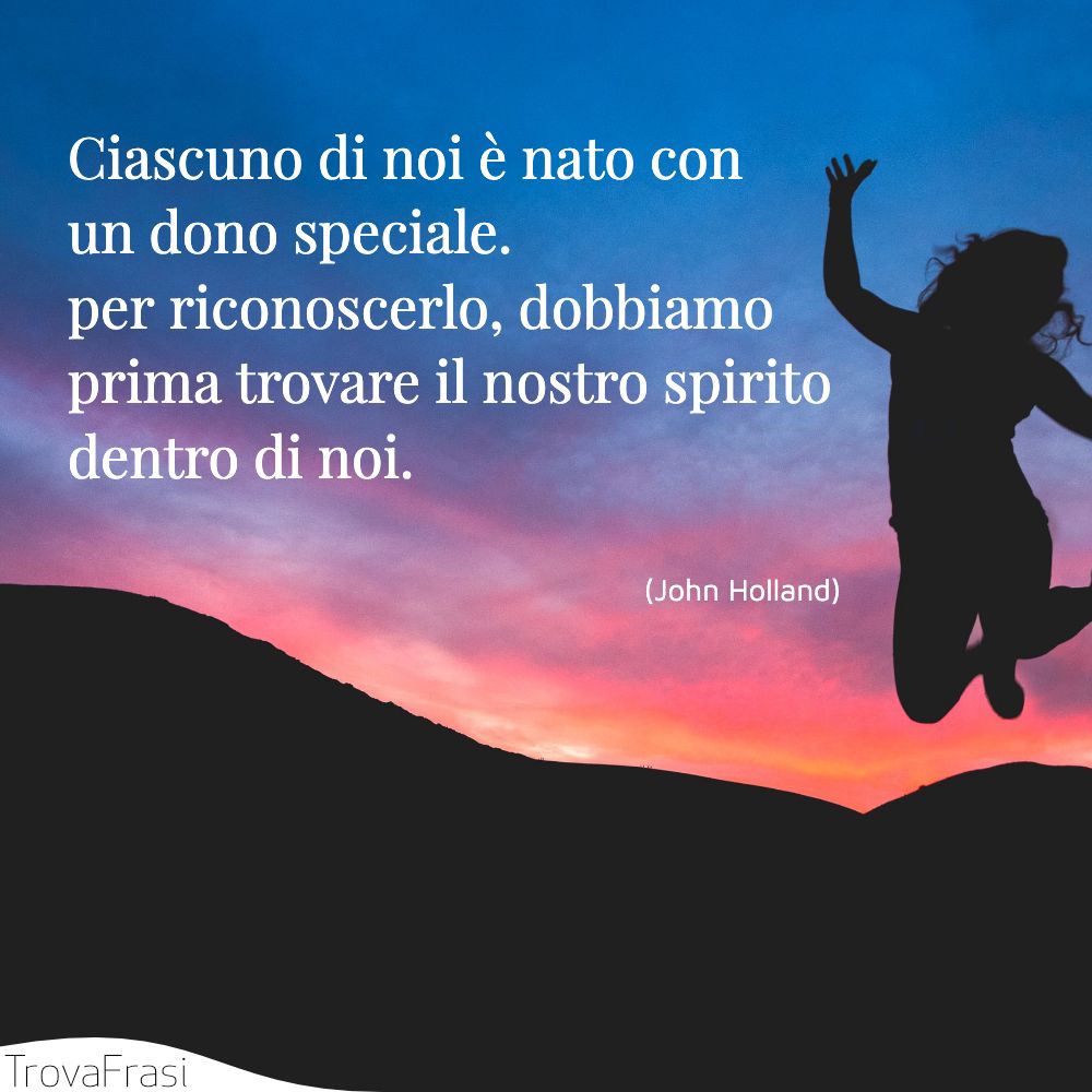 Ciascuno di noi è nato con un dono speciale. per riconoscerlo, dobbiamo prima trovare il nostro spirito dentro di noi.