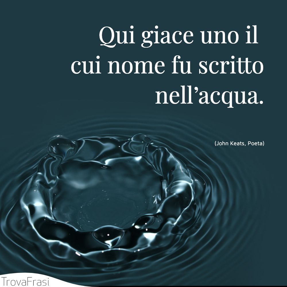 Qui giace uno il cui nome fu scritto nell’acqua.