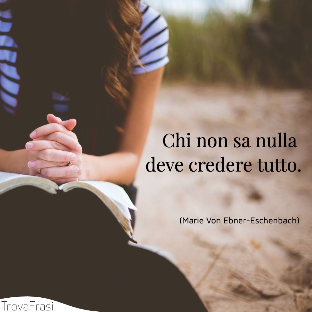 Chi non sa nulla deve credere tutto.