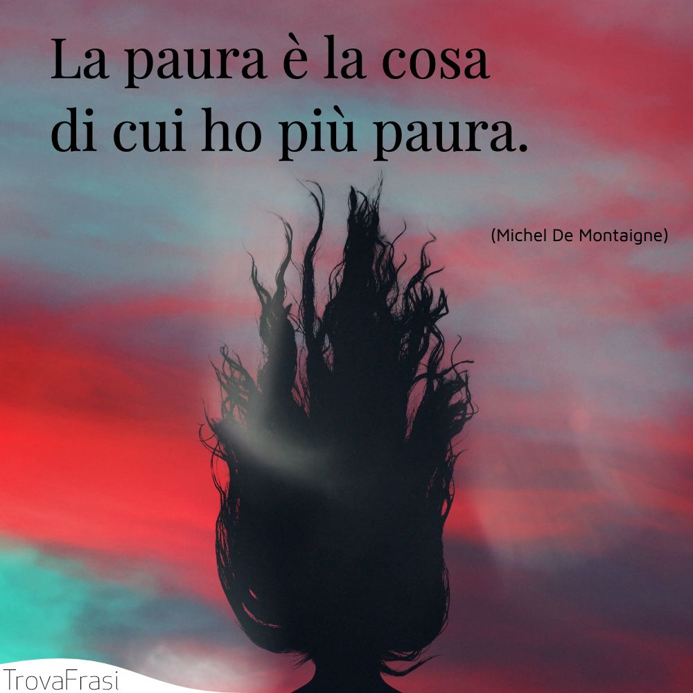 La paura è la cosa di cui ho più paura.